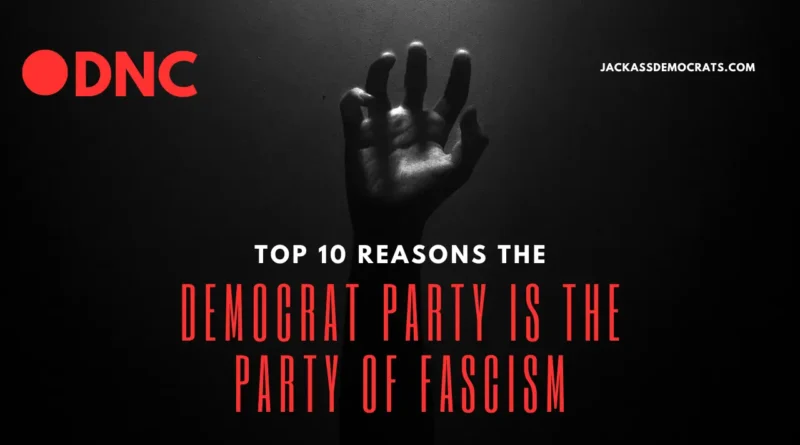 Top 10 Reasons Democrats Are Fascists